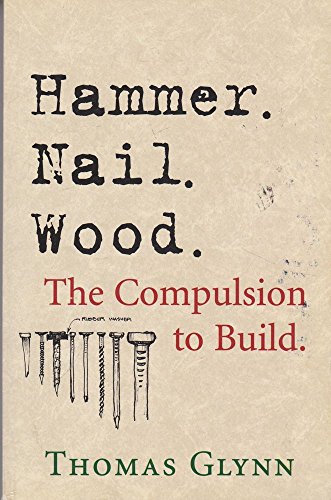 Stock image for Hammer. Nail. Wood.: The Compulsion to Build for sale by Wonder Book