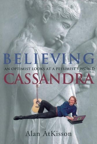 Beispielbild fr Believing Cassandra : An Optimist Looks at a Pessimists' World zum Verkauf von Better World Books
