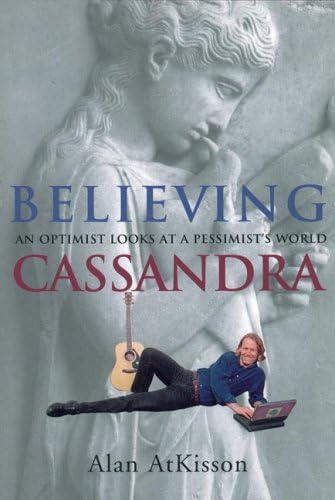 Imagen de archivo de Believing Cassandra : An Optimist Looks at a Pessimists' World a la venta por Better World Books