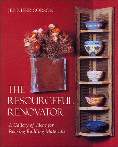 Imagen de archivo de The Resourceful Renovator : A Gallery of Ideas for Reusing Building Materials a la venta por Better World Books