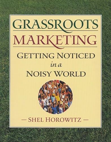 Grassroots Marketing: Getting Noticed in a Noisy World (9781890132682) by Horowitz, Shel
