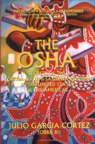 9781890157227: The Osha: Secrets of the Yoruba-Lucumi-Santeria Religion in the United States and the Americas : Initiation, Rituals, Ceremonies, Orishas, Divination, Plants, s