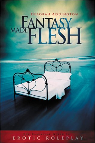 Beispielbild fr Fantasy Made Flesh: The Essential Guide to Erotic Roleplay (Role Play & Fantasies) zum Verkauf von WorldofBooks