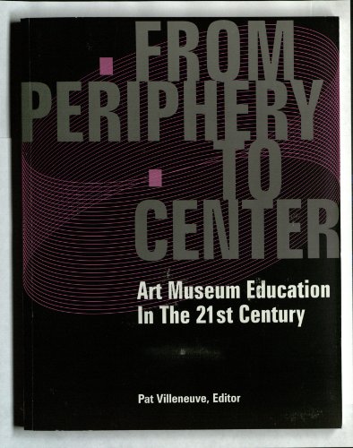 Beispielbild fr From Periphery to Center : Art Museum Education in the 21st Century zum Verkauf von Better World Books