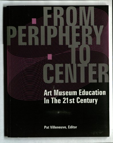 9781890160388: From Periphery To Center: Art Museum Education in the 21st Century