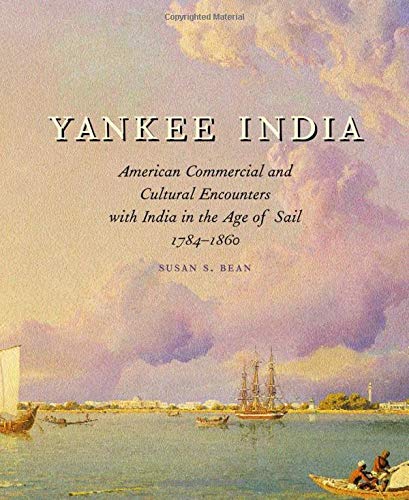 Beispielbild fr Yankee India : American Commercial and Cultural Encounters with India in the Age of Sail 1784-1860 zum Verkauf von Better World Books
