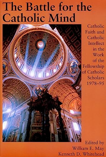 Battle For The Catholic Mind (Catholic Faith and Catholic Intellect in the Workof the Fell) (9781890318062) by May, William E.; Whitehead, Kenneth D.