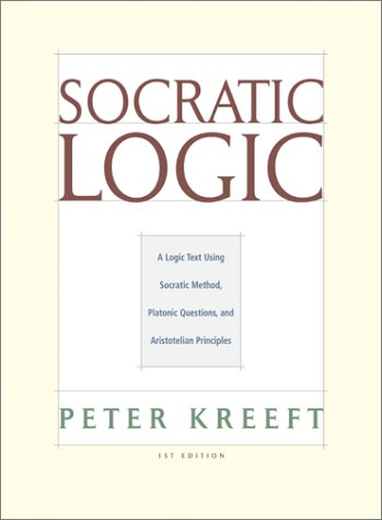 Socratic Logic: A Logic Text Using Socratic Method, Platonic Questions, and Aristotelian Principles (9781890318895) by Kreeft, Peter