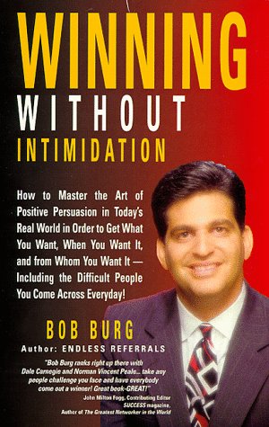 Imagen de archivo de Winning Without Intimidation : How to Master the Art of Positive Persuasion in Today's Real World in Order to Get What You Want, When You Want It a la venta por SecondSale