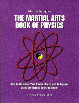 Stock image for The Martial Arts Book of Physics: How To Maximize Your Power, Speed and Endurance Using The Natural Laws of Motion. for sale by SecondSale