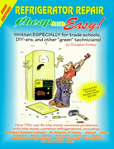 9781890386115: Cheap and Easy! Refrigerator Repair: Written Especially for Trade Schools, Do-It-Yourselfers, and Other "Green" Technicians!