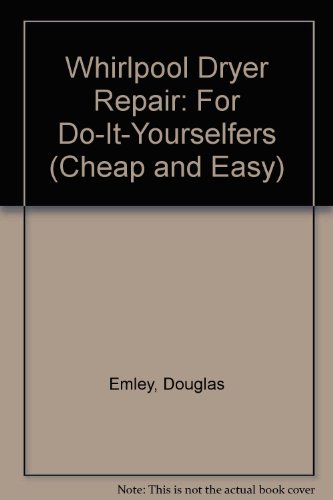 Stock image for Cheap and Easy! Whirlpool Dryer Repair, 2000 Edition : For Do-It-Yourselfers for sale by Better World Books