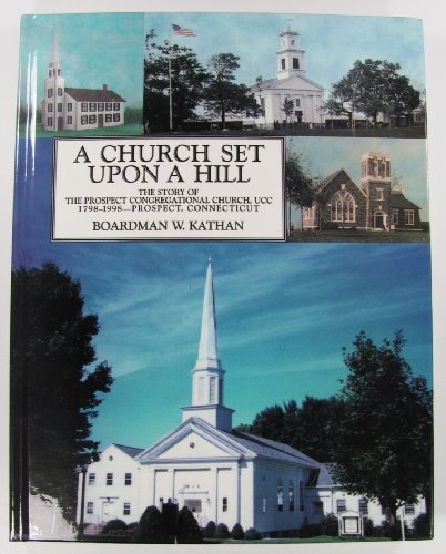 Stock image for A Church Set Upon a Hill: The Story of the Prospect Congregational Church, United Church of Christ, 1798-1998: (Originally the Church of Christ for sale by Booksavers of Virginia