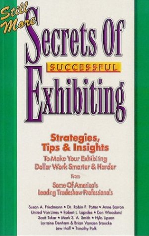 Beispielbild fr Still More Secrets of Successful Exhibiting : Strategies, Tips and Insights to Make Your Exhibiting Dollar Work Smarter and Harder zum Verkauf von Better World Books