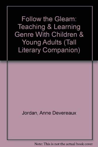 Follow the Gleam: Teaching & Learning Genre With Children & Young Adults (Tall Literary Companion) (9781890429010) by Jordan, Anne Devereaux