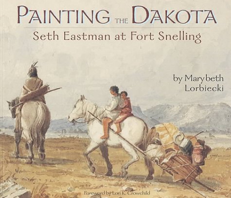 Stock image for Painting the Dakota: Seth Eastman at Fort Snelling for sale by ThriftBooks-Dallas