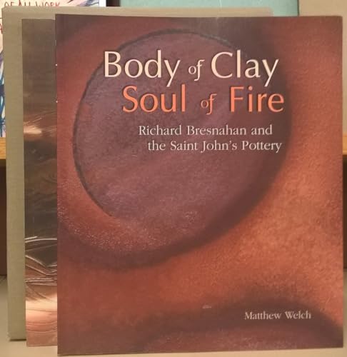 

Body of Clay Soul of Fire; Richard Bresnahan and the Saint John's Pottery [signed]