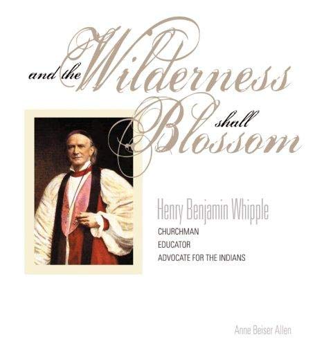 9781890434755: And the Wilderness Shall Blossom: Henry Benajamin Whiple, Churhcman, Educator and Advocate for the Indians