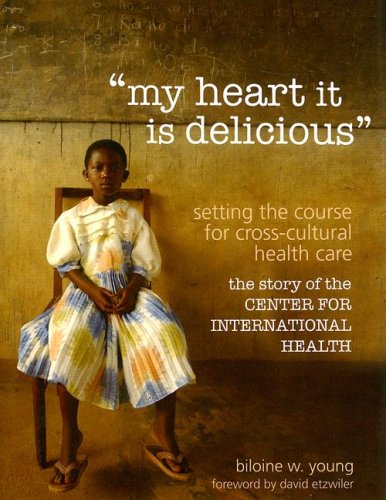 Beispielbild fr my heart it is delicious: Setting the Course for Cross-Cultural Health Care; the story of the CENTER FOR INTERNATIONAL HEALTH zum Verkauf von Books of the Smoky Mountains