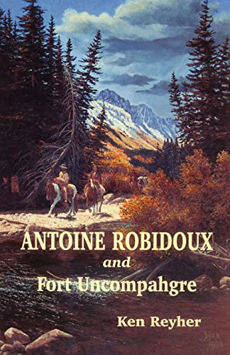 Stock image for Antoine Robidoux and Fort Uncompahgre for sale by Front Cover Books