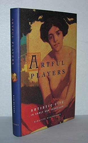 Beispielbild fr Artful Players : Artistic Life in Early San Francisco zum Verkauf von Alphaville Books, Inc.