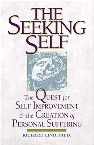 Beispielbild fr The Seeking Self: The Quest for Self Improvement and the Creation of Personal Suffering zum Verkauf von HPB-Red