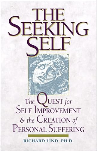 Stock image for The Seeking Self: The Quest for Self Improvement and the Creation of Personal Suffering for sale by HPB-Red