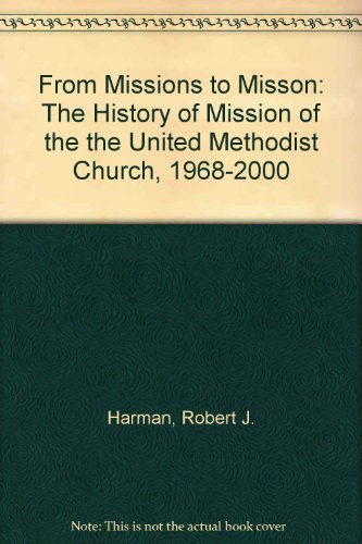 FROM MISSIONS TO MISSON: THE HISTORY OF MISSION OF THE THE UNITED METHODIST CHURCH, 1968-2000.