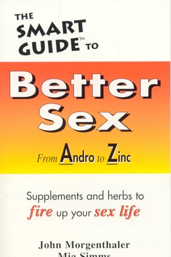 Beispielbild fr The Smart Guide to Better Sex: Supplements Herbs to Fire Up Your Sex Life zum Verkauf von Michael Lyons