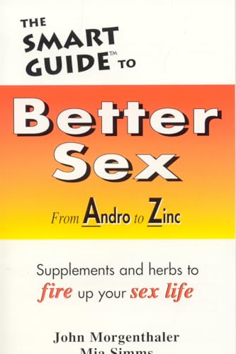 Stock image for The Smart Guide to Better Sex: From Andro to Zimba Forte...Supplements and Herbs to Put Fire into Your Sex Life