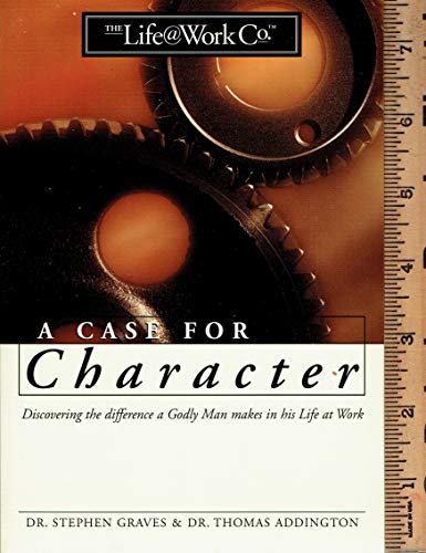 Stock image for CASE FOR CHARACTER Discovering the Difference a Godly Man Makes in His Life At Work for sale by Neil Shillington: Bookdealer/Booksearch