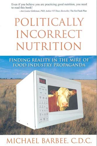 Imagen de archivo de POLITICALLY INCORRECT NUTRITION : Finding Reality in the Mire of Food Industry Propaganda a la venta por 100POCKETS