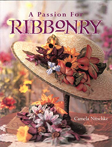 Imagen de archivo de A Passion for Ribbonry (Landauer) Step-by-Step Instructions to Use Ribbons to Create Lifelike Flowers like the Day Lily, Lady's Slipper, Black-Eyed Susan, Coreopsis, Lupine, Sunflower, Pansy, & Roses a la venta por Wonder Book