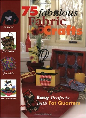 Beispielbild fr 75 Fabulous Fabric Crafts: Easy Projects With Fat Quarters zum Verkauf von Ergodebooks