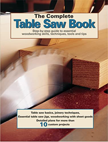 Beispielbild fr The Complete Table Saw Book: Step-by-Step Illustrated Guide to Essential Table Saw Skills, Techniques, Tools and Tips zum Verkauf von WorldofBooks