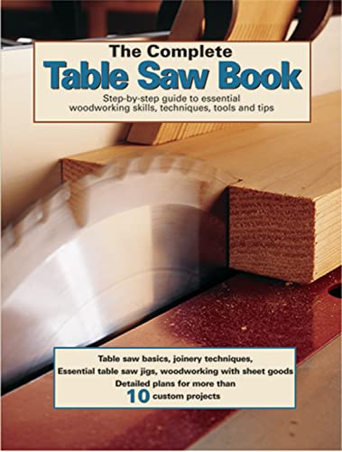 Stock image for The Complete Table Saw Book: Step-By-Step Illustrated Guide to Essential Table Saw Skills and Techniques for sale by ThriftBooks-Atlanta