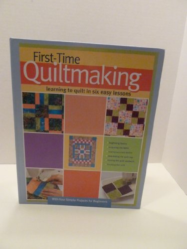 Stock image for First-Time Quiltmaking: Learning to Quilt in Six Easy Lessons for sale by Front Cover Books