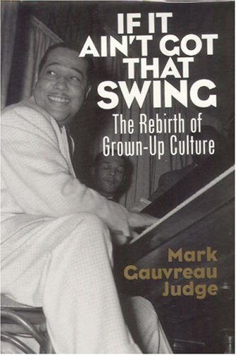 9781890626242: If It Ain't Got That Swing If It Ain't Got That Swing If It Ain't Got That Swing: The Rebirth of Grown-Up Culture the Rebirth of Grown-Up Culture the