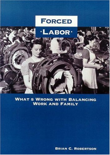 Forced Labor: What's Wrong with Balancing Work and Family (9781890626327) by Robertson, Brian C