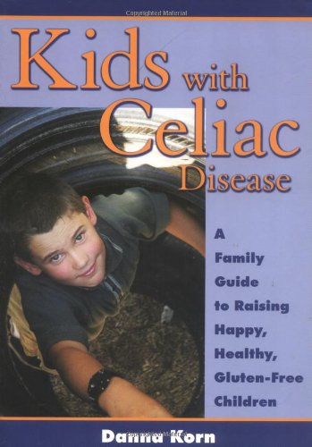 Kids with Celiac Disease : A Family Guide to Raising Happy, Healthy, Gluten-Free Children - Korn, Danna
