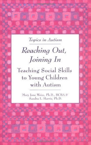 Reaching Out, Joining in: Teaching Social Skills to Young Children with Autism (Topics in Autism) - Mary Jane Weiss, Sandra L. Harris