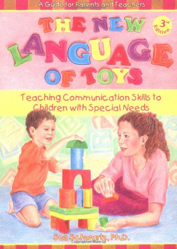 The New Language of Toys: Teaching Communication Skills to Children With Special Needs, a Guide for Parents and Teachers - Sue Schwartz