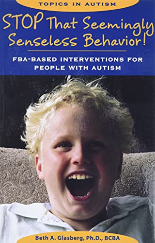 Stop That Seemingly Senseless Behavior!: FBA-based Interventions for People with Autism (Topics in Autism) - Beth Glasberg (Ph.D. BCBA)
