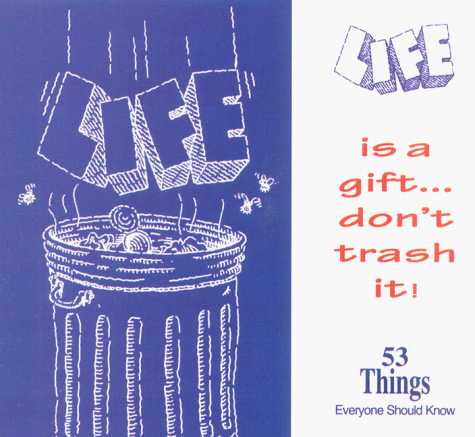 Imagen de archivo de Life is a Gift, Don't Trash It. 53 Things Everyone Should Know. a la venta por Better World Books