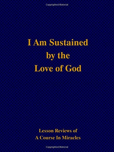 Stock image for I Am Sustained by the Love of God: Lesson Reviews of A Course In Miracles for sale by Revaluation Books