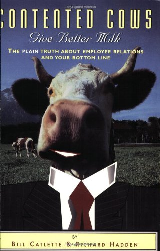 Stock image for Contented Cows Give Better Milk: The Plain Truth about Employee Relations and Your Bottom Line for sale by WorldofBooks