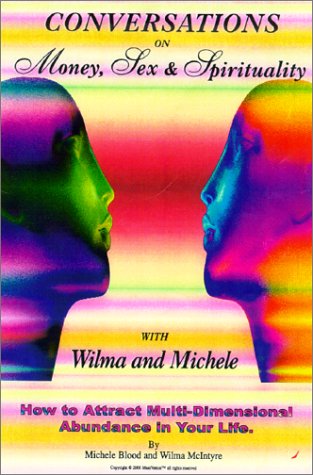 Conversations on Money, Sex and Spirituality: How to Attract Multi-Dimensional Abundam (9781890679170) by Michele Blood; Wilma McIntrye