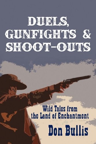 Stock image for Duels, Gunfights & Shoot-outs: Wild Tales from the Land of Enchantment - Bullis, Don for sale by Big Star Books