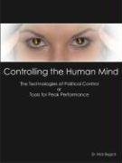 Stock image for Controlling the Human Mind: The Technologies of Political Control or Tools for Peak Performance for sale by Sunshine State Books