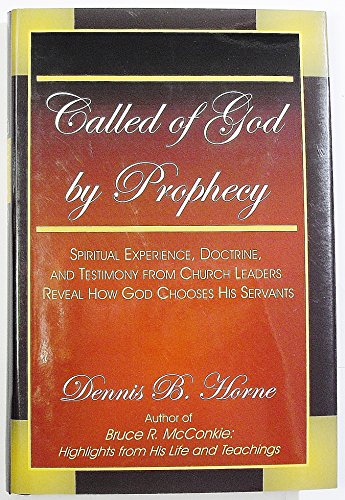 Called of God by Prophecy: Spiritual Experience, Doctrine, and Testimony from Church Leaders Reveal How God Chooses His Servants (9781890718039) by Horne, Dennis B.